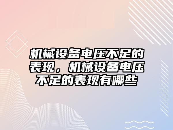 機械設(shè)備電壓不足的表現(xiàn)，機械設(shè)備電壓不足的表現(xiàn)有哪些