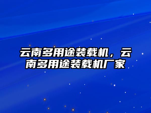 云南多用途裝載機，云南多用途裝載機廠家