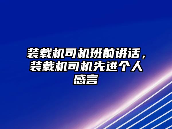 裝載機司機班前講話，裝載機司機先進個人感言