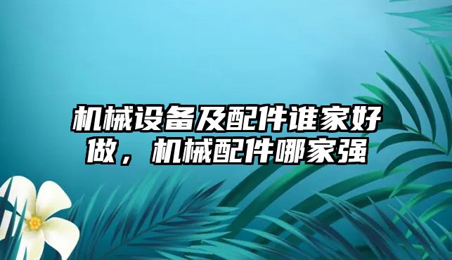 機械設(shè)備及配件誰家好做，機械配件哪家強