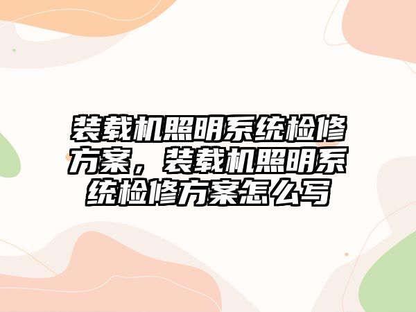 裝載機照明系統(tǒng)檢修方案，裝載機照明系統(tǒng)檢修方案怎么寫