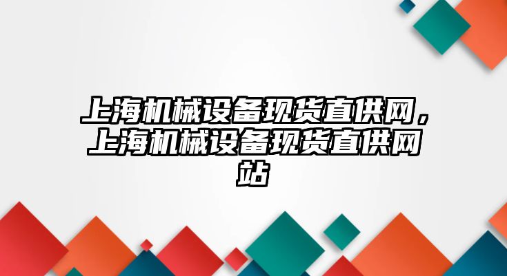 上海機械設(shè)備現(xiàn)貨直供網(wǎng)，上海機械設(shè)備現(xiàn)貨直供網(wǎng)站