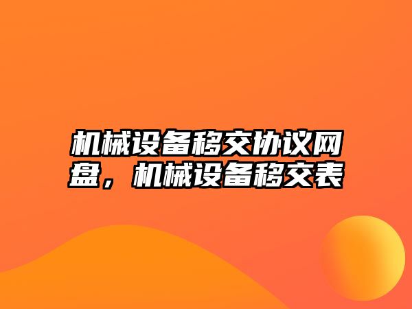 機械設(shè)備移交協(xié)議網(wǎng)盤，機械設(shè)備移交表