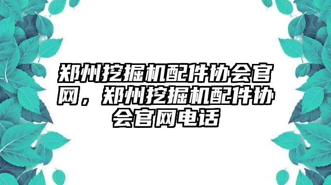 鄭州挖掘機配件協(xié)會官網(wǎng)，鄭州挖掘機配件協(xié)會官網(wǎng)電話