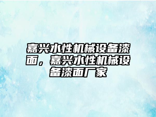 嘉興水性機械設備漆面，嘉興水性機械設備漆面廠家