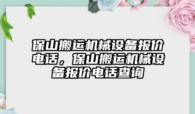 保山搬運機械設(shè)備報價電話，保山搬運機械設(shè)備報價電話查詢