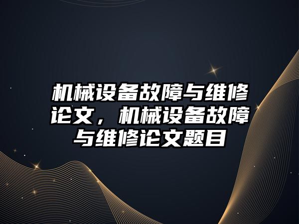 機械設備故障與維修論文，機械設備故障與維修論文題目