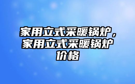 家用立式采暖鍋爐，家用立式采暖鍋爐價格