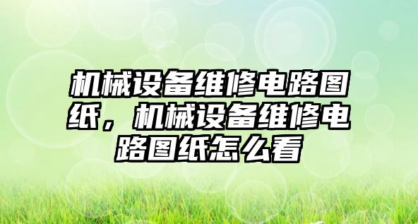 機(jī)械設(shè)備維修電路圖紙，機(jī)械設(shè)備維修電路圖紙?jiān)趺纯?/>	
								</i>
								<p class=