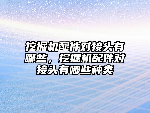 挖掘機配件對接頭有哪些，挖掘機配件對接頭有哪些種類