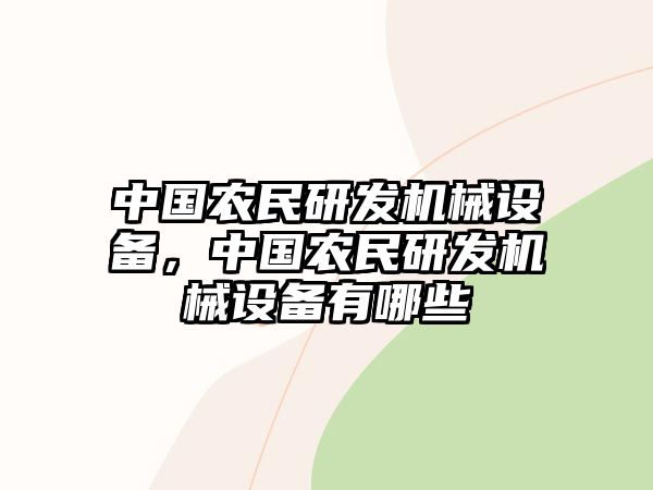 中國(guó)農(nóng)民研發(fā)機(jī)械設(shè)備，中國(guó)農(nóng)民研發(fā)機(jī)械設(shè)備有哪些