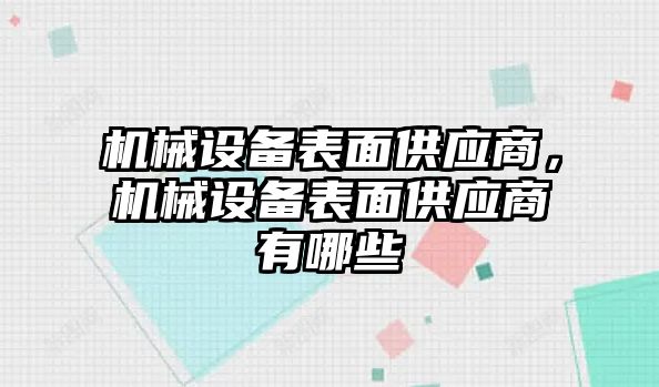 機(jī)械設(shè)備表面供應(yīng)商，機(jī)械設(shè)備表面供應(yīng)商有哪些