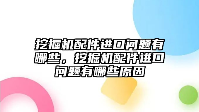 挖掘機(jī)配件進(jìn)口問題有哪些，挖掘機(jī)配件進(jìn)口問題有哪些原因