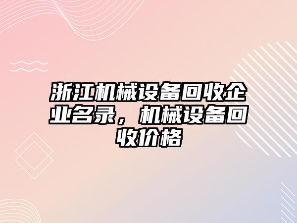 浙江機(jī)械設(shè)備回收企業(yè)名錄，機(jī)械設(shè)備回收價(jià)格