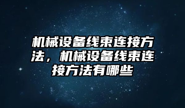 機(jī)械設(shè)備線束連接方法，機(jī)械設(shè)備線束連接方法有哪些