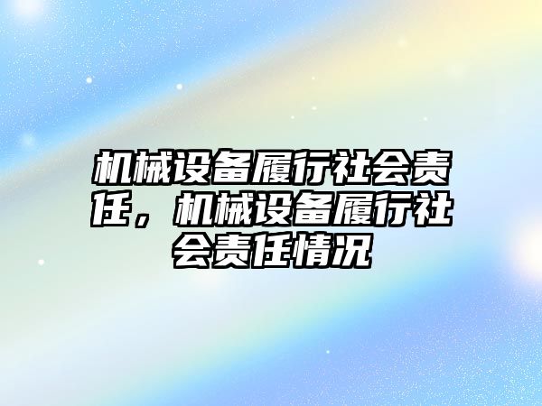 機械設(shè)備履行社會責(zé)任，機械設(shè)備履行社會責(zé)任情況