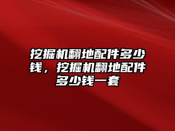 挖掘機翻地配件多少錢，挖掘機翻地配件多少錢一套