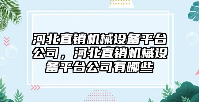 河北直銷機械設備平臺公司，河北直銷機械設備平臺公司有哪些