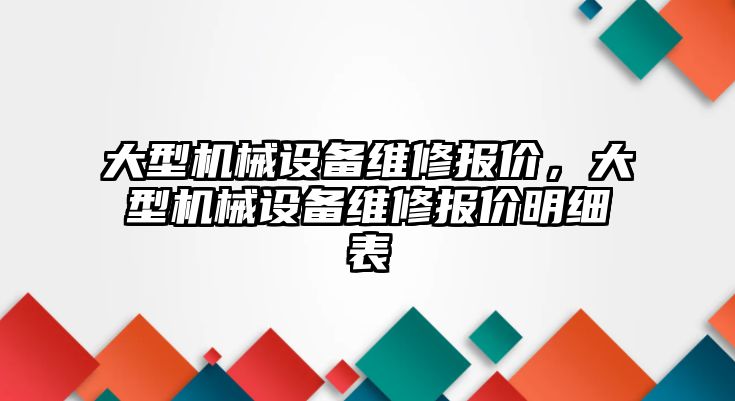 大型機械設(shè)備維修報價，大型機械設(shè)備維修報價明細表