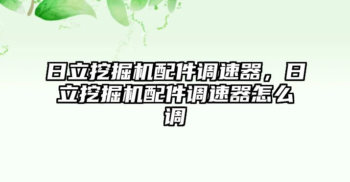 日立挖掘機(jī)配件調(diào)速器，日立挖掘機(jī)配件調(diào)速器怎么調(diào)