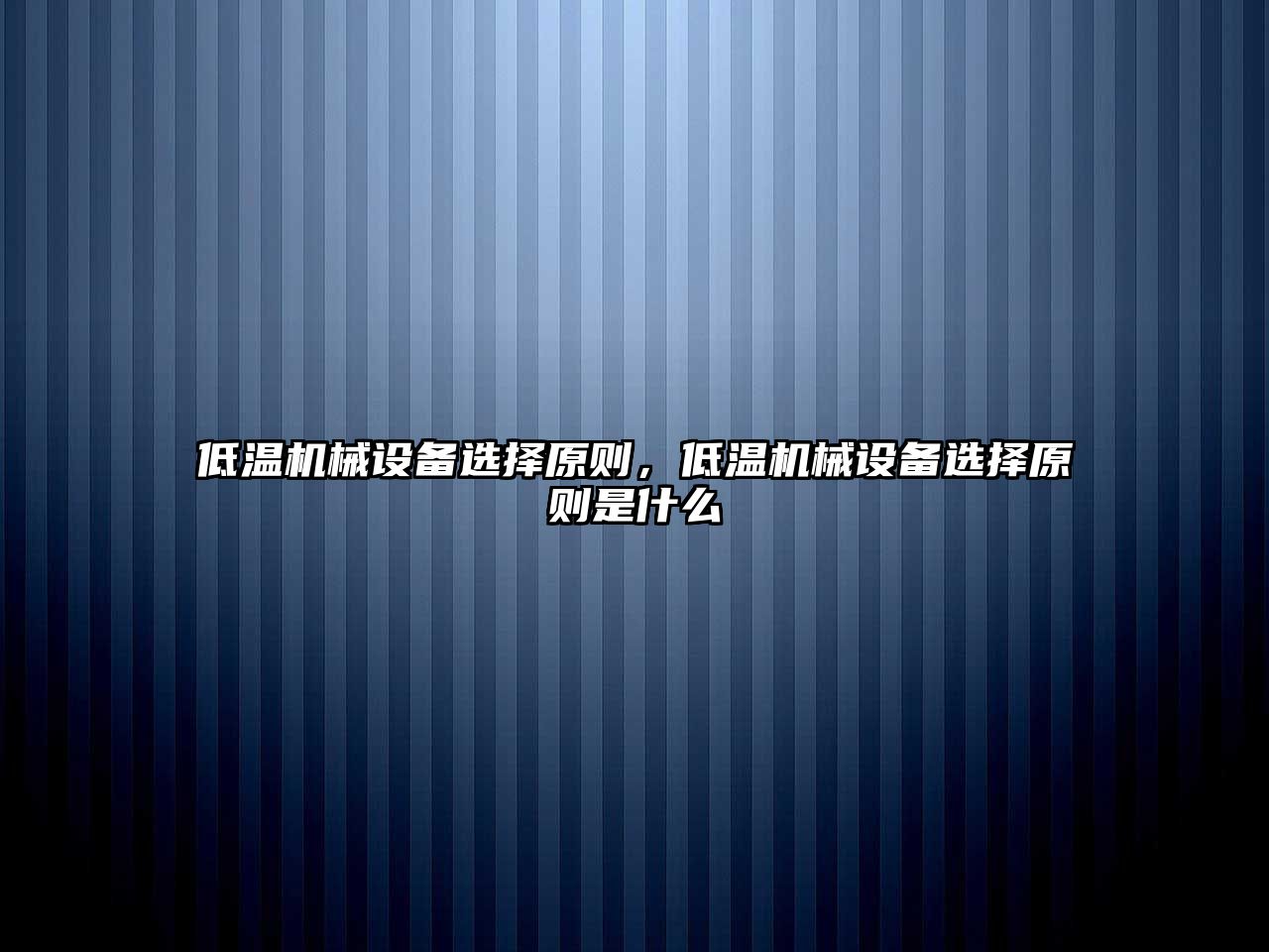 低溫機械設備選擇原則，低溫機械設備選擇原則是什么