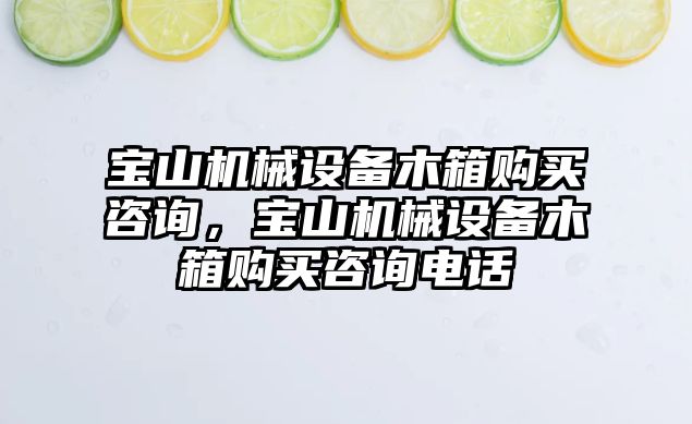 寶山機械設備木箱購買咨詢，寶山機械設備木箱購買咨詢電話