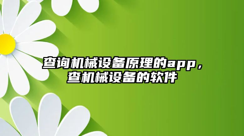 查詢機械設(shè)備原理的app，查機械設(shè)備的軟件