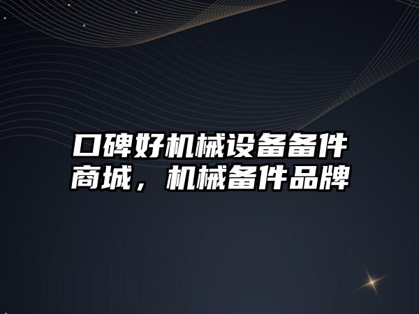 口碑好機械設(shè)備備件商城，機械備件品牌