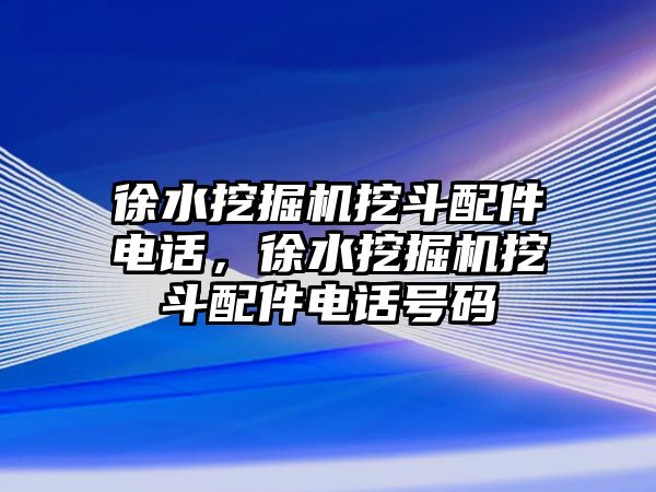 徐水挖掘機挖斗配件電話，徐水挖掘機挖斗配件電話號碼