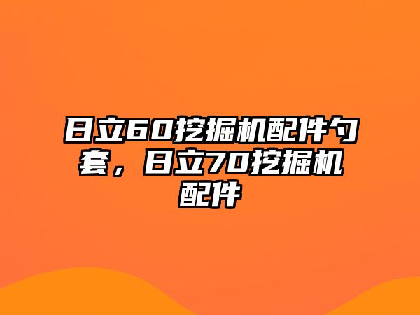 日立60挖掘機配件勺套，日立70挖掘機配件