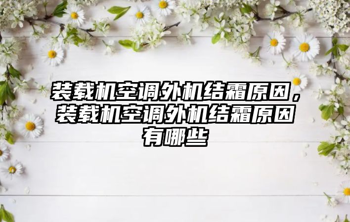 裝載機空調(diào)外機結(jié)霜原因，裝載機空調(diào)外機結(jié)霜原因有哪些