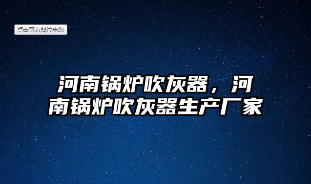 河南鍋爐吹灰器，河南鍋爐吹灰器生產(chǎn)廠家