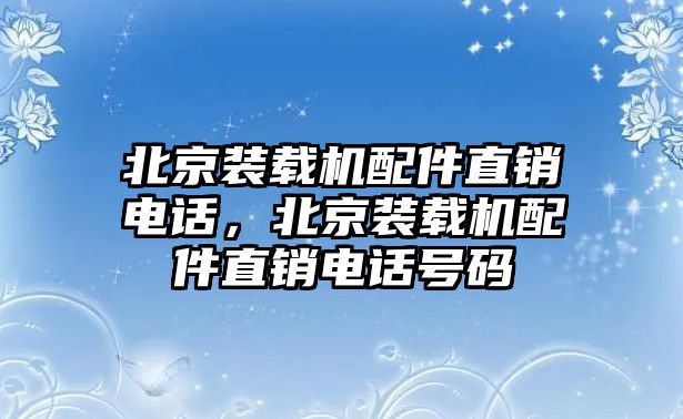 北京裝載機配件直銷電話，北京裝載機配件直銷電話號碼