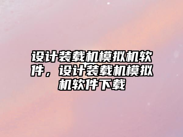 設(shè)計裝載機模擬機軟件，設(shè)計裝載機模擬機軟件下載