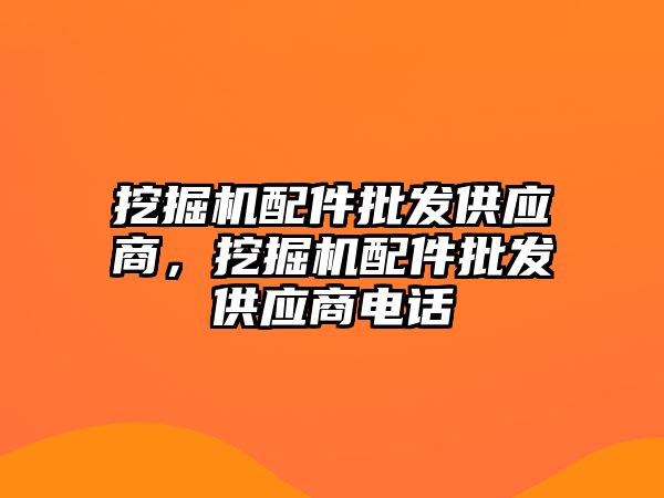 挖掘機(jī)配件批發(fā)供應(yīng)商，挖掘機(jī)配件批發(fā)供應(yīng)商電話