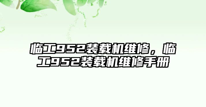 臨工952裝載機(jī)維修，臨工952裝載機(jī)維修手冊(cè)