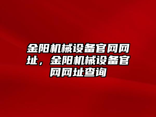 金陽機械設(shè)備官網(wǎng)網(wǎng)址，金陽機械設(shè)備官網(wǎng)網(wǎng)址查詢