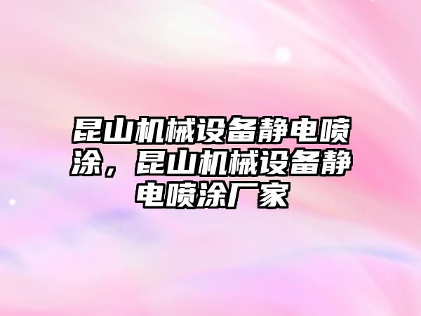 昆山機(jī)械設(shè)備靜電噴涂，昆山機(jī)械設(shè)備靜電噴涂廠家