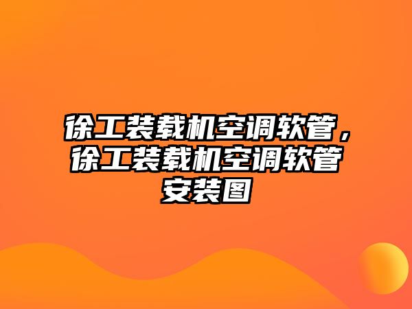 徐工裝載機空調軟管，徐工裝載機空調軟管安裝圖