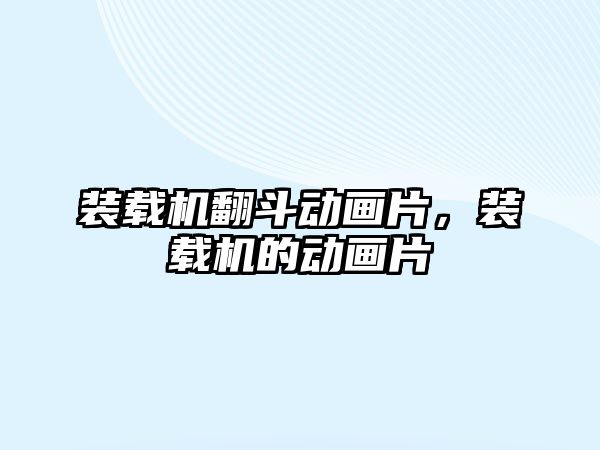 裝載機翻斗動畫片，裝載機的動畫片