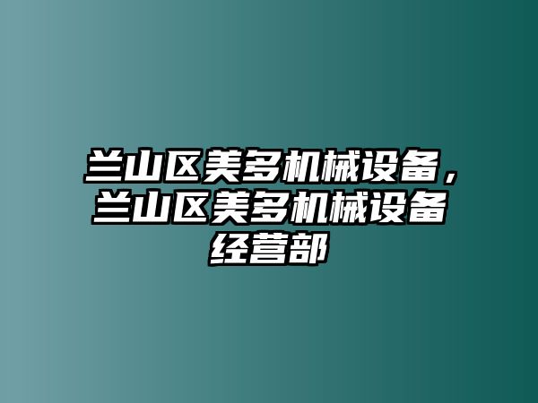 蘭山區(qū)美多機(jī)械設(shè)備，蘭山區(qū)美多機(jī)械設(shè)備經(jīng)營(yíng)部