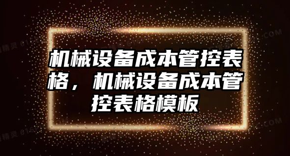 機械設(shè)備成本管控表格，機械設(shè)備成本管控表格模板