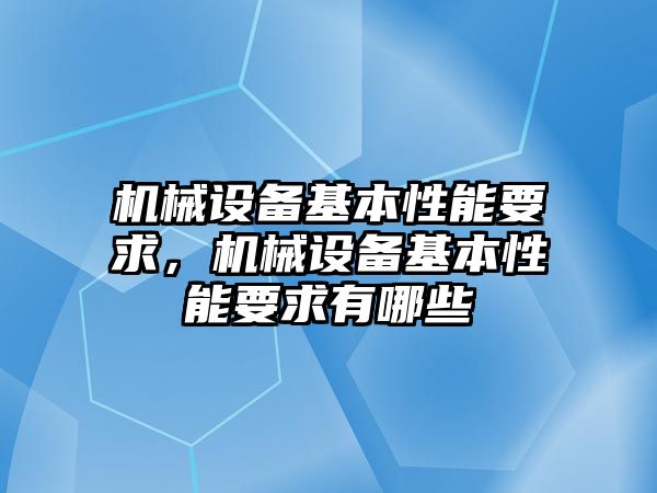 機械設備基本性能要求，機械設備基本性能要求有哪些