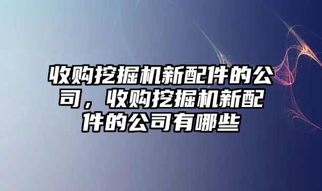 收購(gòu)?fù)诰驒C(jī)新配件的公司，收購(gòu)?fù)诰驒C(jī)新配件的公司有哪些