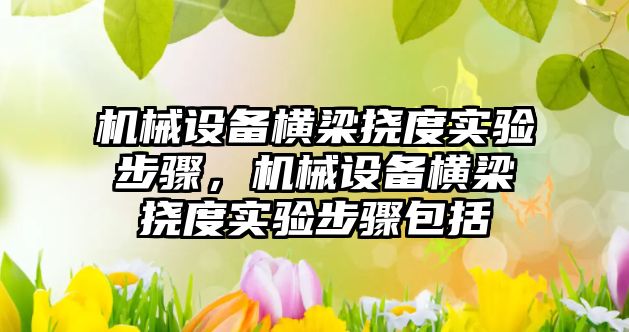 機械設備橫梁撓度實驗步驟，機械設備橫梁撓度實驗步驟包括