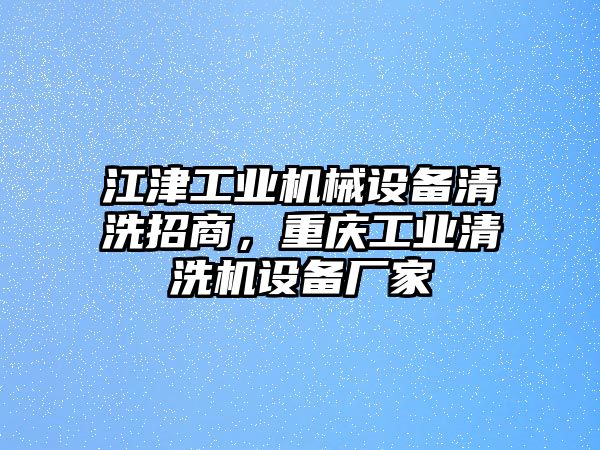 江津工業(yè)機(jī)械設(shè)備清洗招商，重慶工業(yè)清洗機(jī)設(shè)備廠家