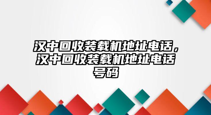 漢中回收裝載機地址電話，漢中回收裝載機地址電話號碼