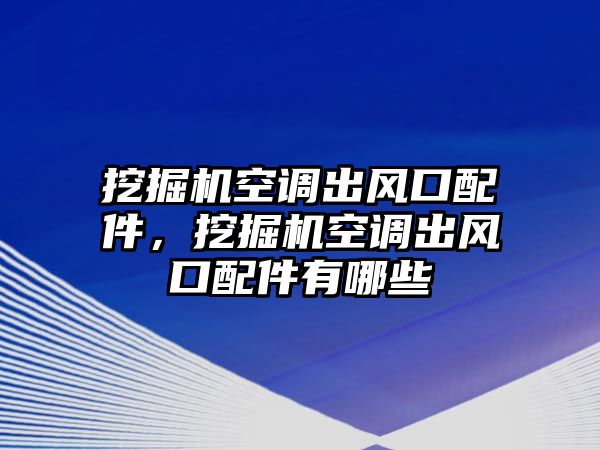 挖掘機(jī)空調(diào)出風(fēng)口配件，挖掘機(jī)空調(diào)出風(fēng)口配件有哪些