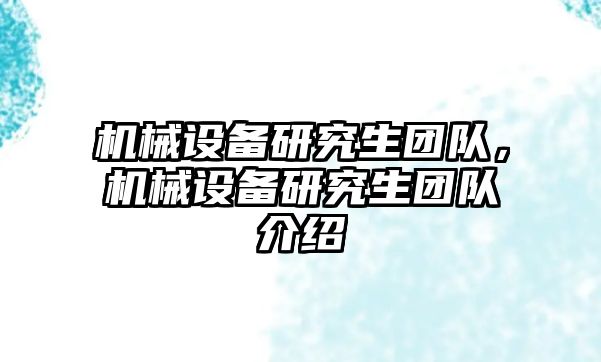 機(jī)械設(shè)備研究生團(tuán)隊，機(jī)械設(shè)備研究生團(tuán)隊介紹