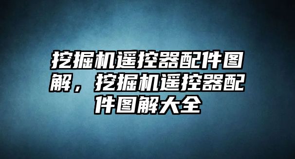 挖掘機(jī)遙控器配件圖解，挖掘機(jī)遙控器配件圖解大全